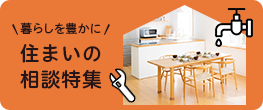 暮らしを豊かに-住まいの相談特集